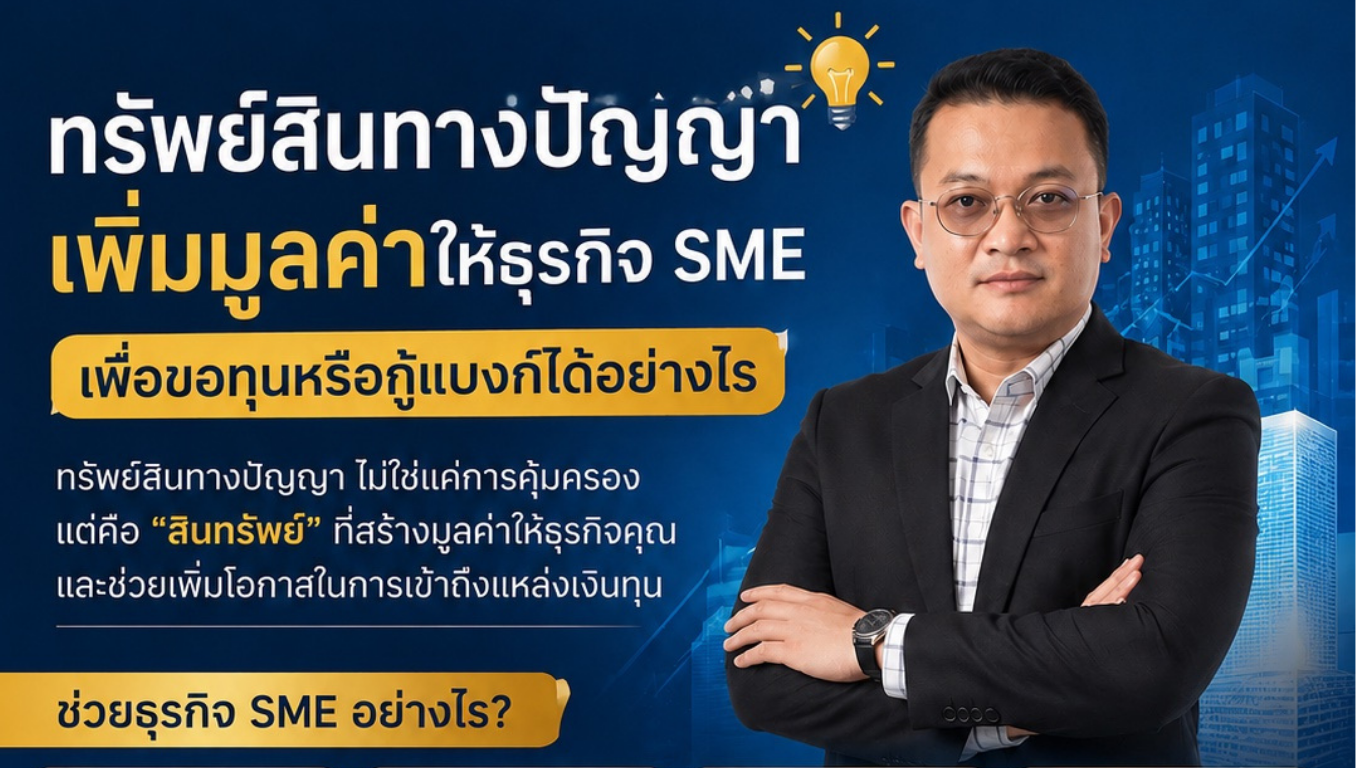 ทรัพย์สินทางปัญญาเพิ่มมูลค่าให้ธุรกิจ SME เพื่อขอทุนหรือกู้แบงก์ได้อย่างไร
